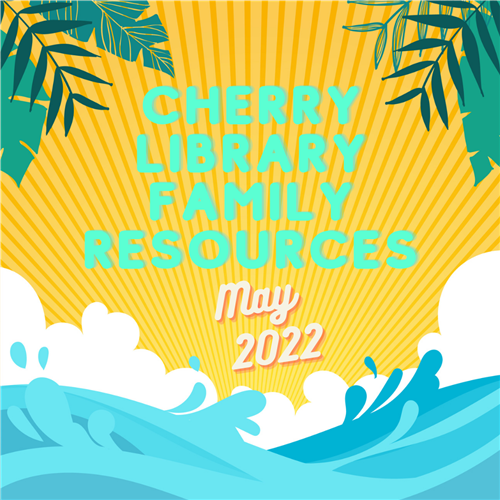 Cherry Library Family Resources for May 2022